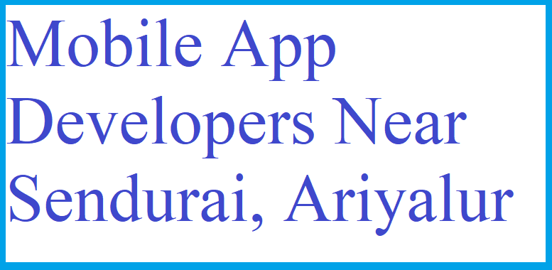Mobile App Developers Near Sendurai, Ariyalur