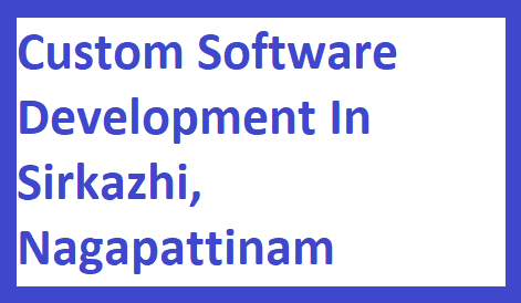 Custom Software Development in Sirkazhi, Nagapattinam